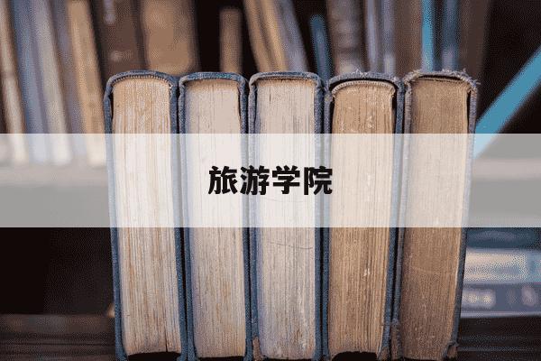 旅游学院-丽江旅游学院-第1张图片-学习推荐网 旅游学院-丽江旅游学院-第1张图片-学习推荐网