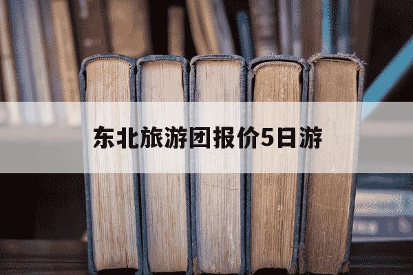 东北旅游团报价5日游-东北旅游团价格多少-第1张图片-学习推荐网 东北旅游团报价5日游-东北旅游团价格多少-第1张图片-学习推荐网