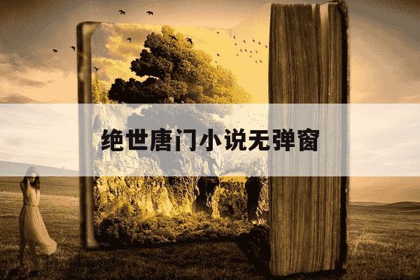 绝世唐门小说无弹窗-绝世唐门笔趣阁免费阅读-第1张图片-学习推荐网