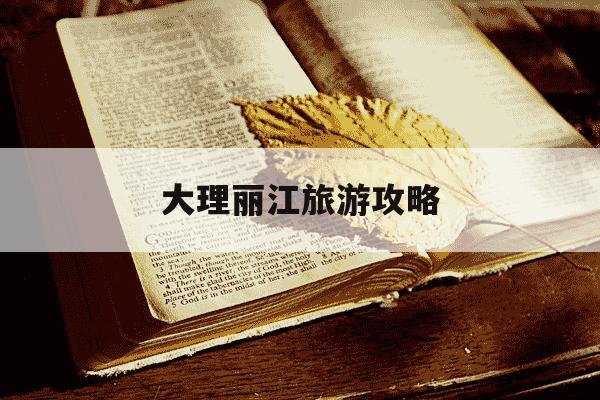 大理丽江旅游攻略-大理丽江旅游攻略自由行-第1张图片-学习推荐网 大理丽江旅游攻略-大理丽江旅游攻略自由行-第1张图片-学习推荐网