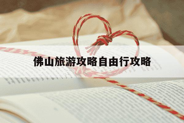 佛山旅游攻略自由行攻略-佛山最出名三个景点-第1张图片-学习推荐网