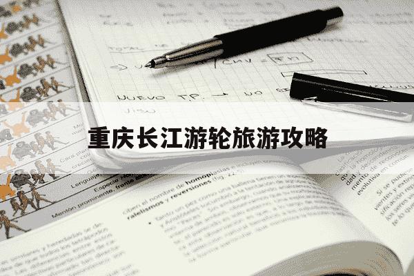 重庆长江游轮旅游攻略-重庆长江游轮旅游攻略女人生孩子的过程是-第1张图片-学习推荐网