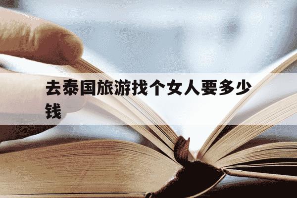 去泰国旅游找个女人要多少钱-去泰国旅游可以找美女吗-第1张图片-学习推荐网 去泰国旅游找个女人要多少钱-去泰国旅游可以找美女吗-第1张图片-学习推荐网