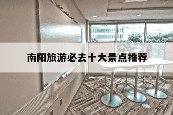 南阳旅游必去十大景点推荐-南阳旅游必去十大景点推荐最近的宾馆-第1张图片-学习推荐网 南阳旅游必去十大景点推荐-南阳旅游必去十大景点推荐最近的宾馆-第1张图片-学习推荐网