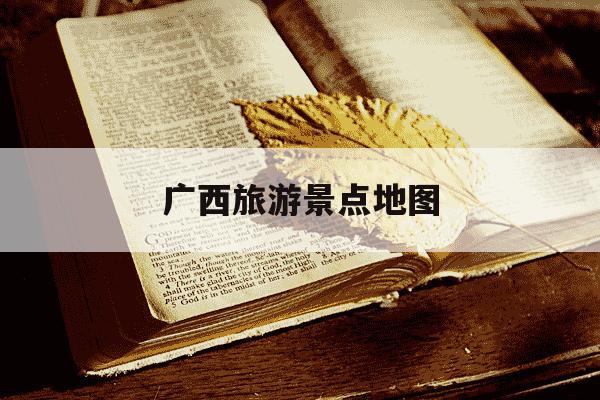 广西旅游景点地图-广西旅游景点地图 自驾游-第1张图片-学习推荐网 广西旅游景点地图-广西旅游景点地图 自驾游-第1张图片-学习推荐网