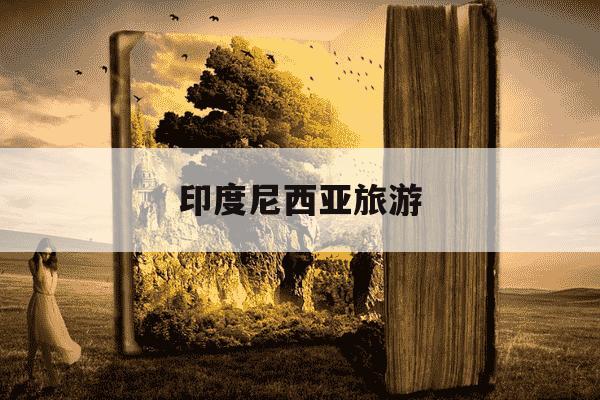 印度尼西亚旅游-印度尼西亚旅游安全吗最新消息-第1张图片-学习推荐网 印度尼西亚旅游-印度尼西亚旅游安全吗最新消息-第1张图片-学习推荐网