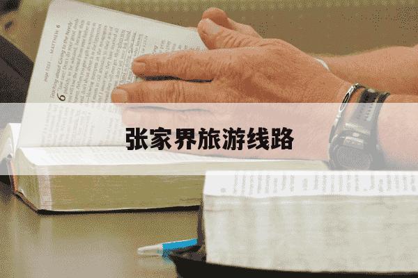 张家界旅游线路-张家界旅游线路图-第1张图片-学习推荐网 张家界旅游线路-张家界旅游线路图-第1张图片-学习推荐网