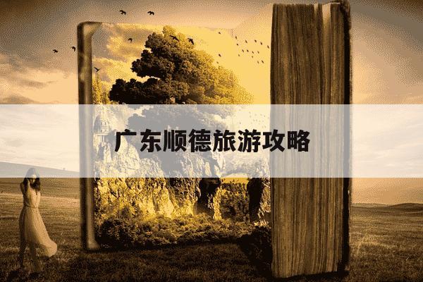 广东顺德旅游攻略-广东顺德旅游攻略美食-第1张图片-学习推荐网