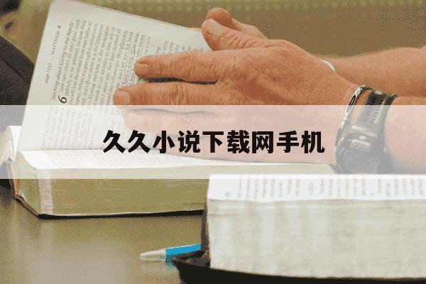 久久小说下载网手机-久久小说下载网手机版版-第1张图片-学习推荐网