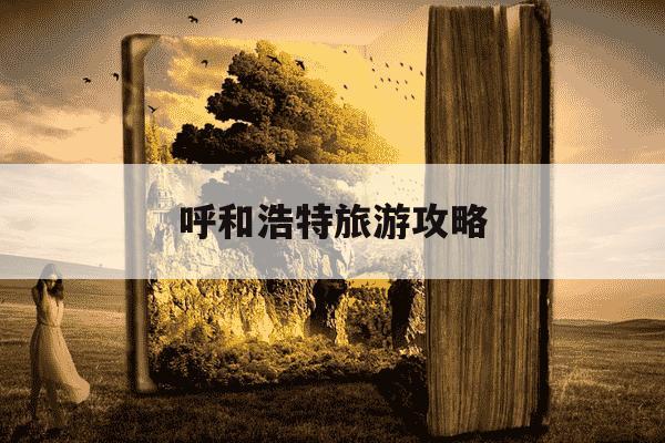 呼和浩特旅游攻略-呼和浩特旅游攻略必去景点-第1张图片-学习推荐网