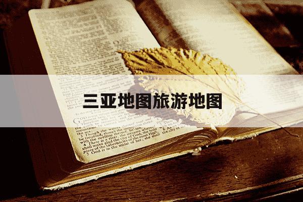 三亚地图旅游地图-三亚地图旅游地图必去的地方-第1张图片-学习推荐网 三亚地图旅游地图-三亚地图旅游地图必去的地方-第1张图片-学习推荐网