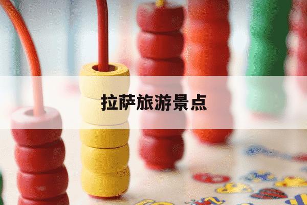 拉萨旅游景点-拉萨旅游景点排名前十名-第1张图片-学习推荐网