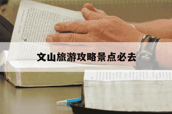 文山旅游攻略景点必去-云南旅游攻略 必玩的景点-第1张图片-学习推荐网 文山旅游攻略景点必去-云南旅游攻略 必玩的景点-第1张图片-学习推荐网