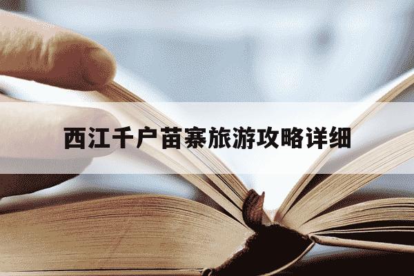 西江千户苗寨旅游攻略详细-西江千户苗寨旅游攻略详细自驾游-第1张图片-学习推荐网