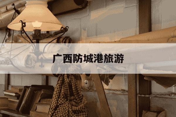 广西防城港旅游-广西防城港旅游天气预报15天-第1张图片-学习推荐网