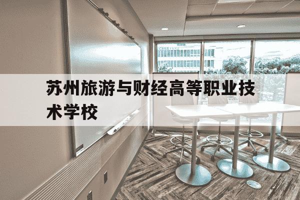 苏州旅游与财经高等职业技术学校-苏州旅游与财经高等职业技术学校英语怎么读-第1张图片-学习推荐网 苏州旅游与财经高等职业技术学校-苏州旅游与财经高等职业技术学校英语怎么读-第1张图片-学习推荐网