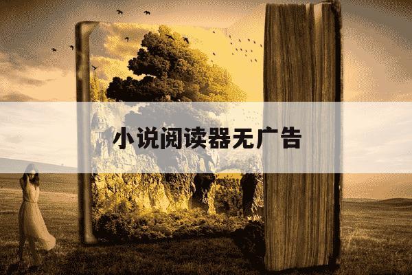 小说阅读器无广告-全本小说阅读器无广告-第1张图片-学习推荐网