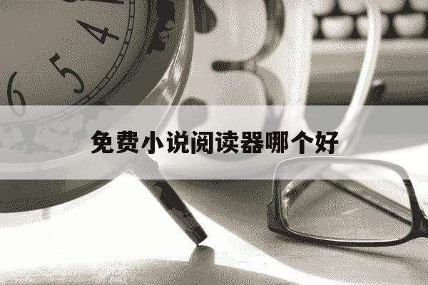 免费小说阅读器哪个好-2021免费的小说阅读app哪个好用-第1张图片-学习推荐网