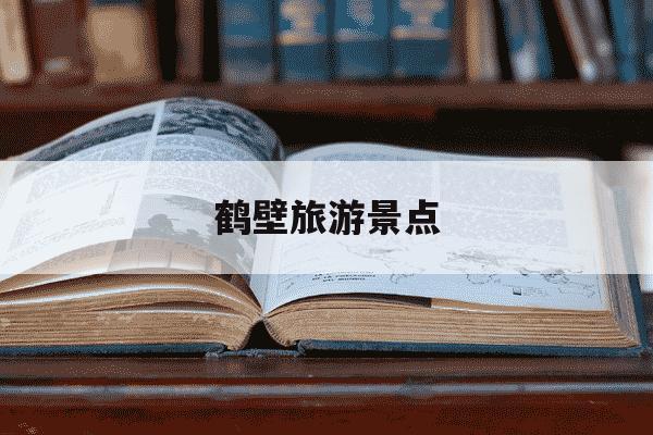 鹤壁旅游景点-鹤壁旅游景点大全排名 一日游-第1张图片-学习推荐网 鹤壁旅游景点-鹤壁旅游景点大全排名 一日游-第1张图片-学习推荐网