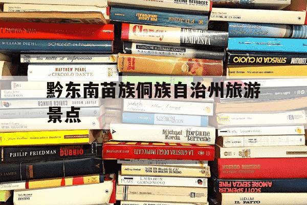 黔东南苗族侗族自治州旅游景点-贵州黔东南苗族侗族自治州-第1张图片-学习推荐网 黔东南苗族侗族自治州旅游景点-贵州黔东南苗族侗族自治州-第1张图片-学习推荐网