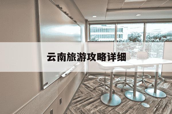 云南旅游攻略详细-云南旅游攻略路线最佳路线-第1张图片-学习推荐网