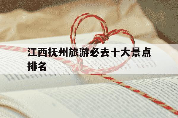 江西抚州旅游必去十大景点排名-江西省旅游景点推荐-第1张图片-学习推荐网 江西抚州旅游必去十大景点排名-江西省旅游景点推荐-第1张图片-学习推荐网