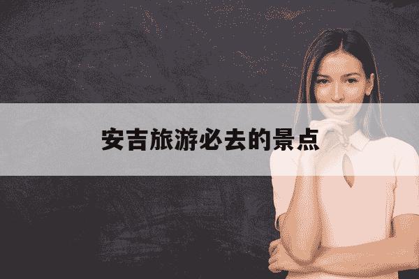 安吉旅游必去的景点-安吉旅游必去的景点天荒坪-第1张图片-学习推荐网