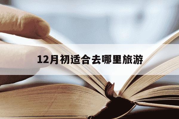 12月初适合去哪里旅游-12月初去哪旅游好-第1张图片-学习推荐网 12月初适合去哪里旅游-12月初去哪旅游好-第1张图片-学习推荐网