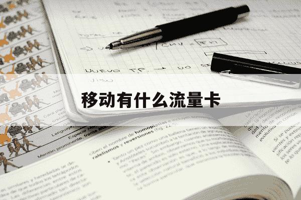 移动有什么流量卡-中国移动有什么流量卡-第1张图片-学习推荐网