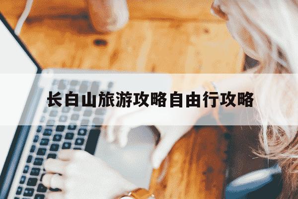 长白山旅游攻略自由行攻略-吉林长白山旅游攻略自由行攻略-第1张图片-学习推荐网 长白山旅游攻略自由行攻略-吉林长白山旅游攻略自由行攻略-第1张图片-学习推荐网