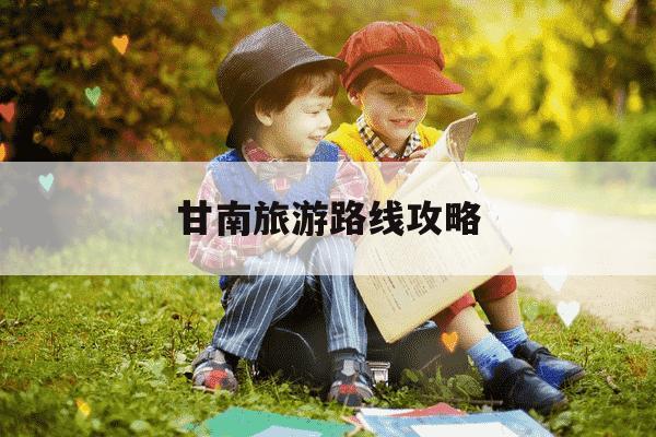 甘南旅游路线攻略-甘南旅游路线攻略资询-第1张图片-学习推荐网