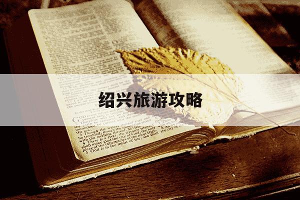 绍兴旅游攻略-浙江绍兴旅游攻略-第1张图片-学习推荐网 绍兴旅游攻略-浙江绍兴旅游攻略-第1张图片-学习推荐网