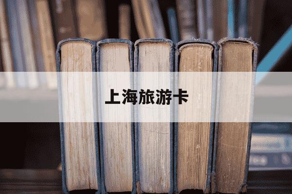 上海旅游卡-上海旅游卡可以退卡吗-第1张图片-学习推荐网 上海旅游卡-上海旅游卡可以退卡吗-第1张图片-学习推荐网