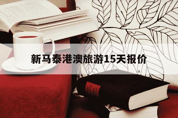 新马泰港澳旅游15天报价-新马泰旅游报价2021-第1张图片-学习推荐网 新马泰港澳旅游15天报价-新马泰旅游报价2021-第1张图片-学习推荐网