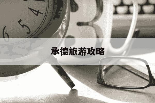 承德旅游攻略-承德旅游攻略一日游-第1张图片-学习推荐网 承德旅游攻略-承德旅游攻略一日游-第1张图片-学习推荐网