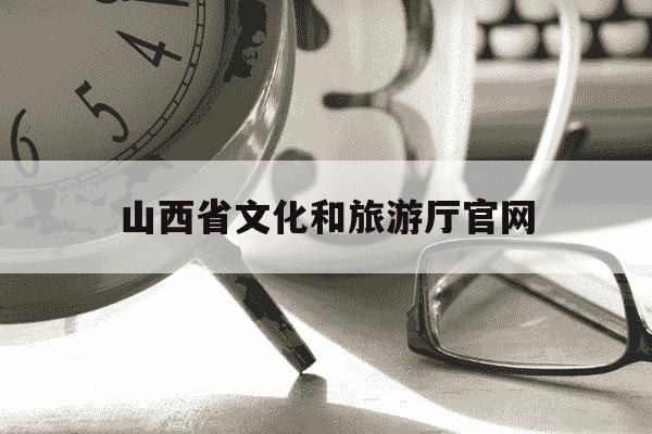山西省文化和旅游厅官网-山西省文化旅游厅官网网站-第1张图片-学习推荐网